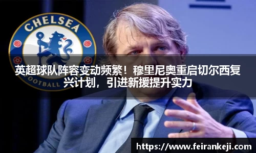 英超球队阵容变动频繁！穆里尼奥重启切尔西复兴计划，引进新援提升实力