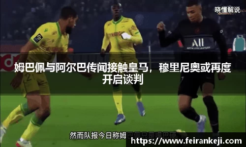 姆巴佩与阿尔巴传闻接触皇马，穆里尼奥或再度开启谈判