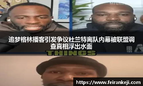 追梦格林播客引发争议杜兰特离队内幕被联盟调查真相浮出水面