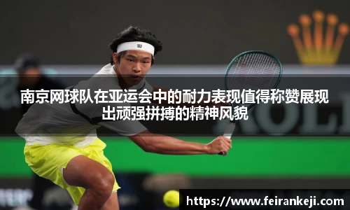 南京网球队在亚运会中的耐力表现值得称赞展现出顽强拼搏的精神风貌