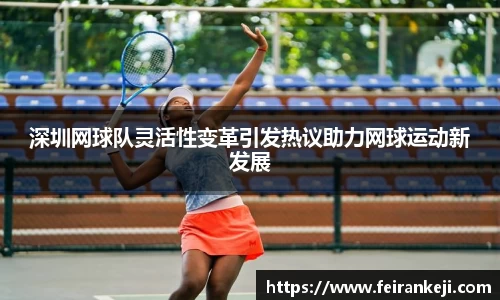 深圳网球队灵活性变革引发热议助力网球运动新发展